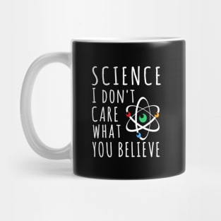 Science Dont Care What You Believe In Mug